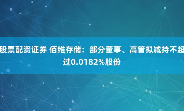 股票配资证券 佰维存储：部分董事、高管拟减持不超过0.0182%股份