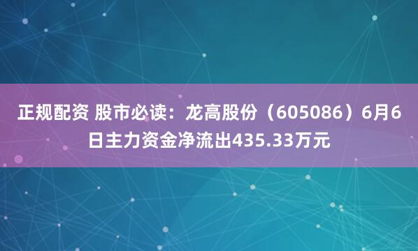 正规配资 股市必读：龙高股份（605086）6月6日主力资金净流出435.33万元